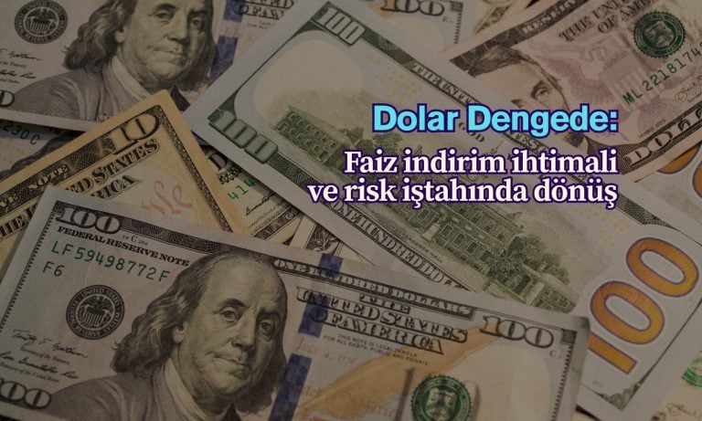 Dolar dengede: Faiz indirimi ihtimali arttı, risk iştahı dönüyor