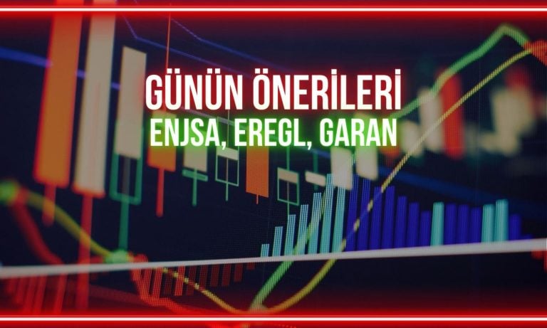 ENJSA, EREGL, GARAN: Günün önerileri için kritik seviyeler