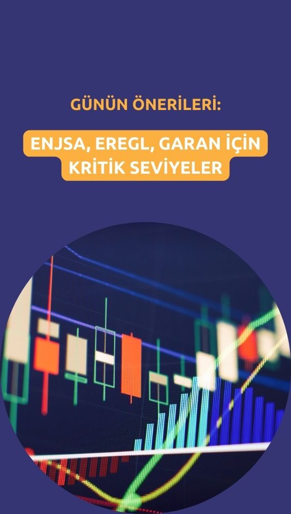 ENJSA, EREGL, GARAN: Günün önerileri için kritik seviyeler