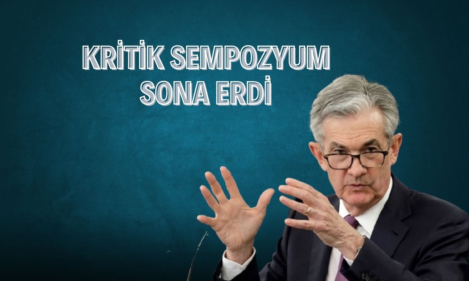 FED Başkanı Powell Jackson Hole’da ihtiyatlı konuştu