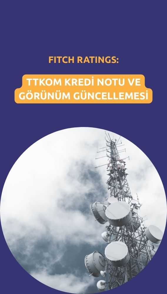 Fitch'ten TTKOM değerlendirmesi: Yerel para cinsi notu yükseldi