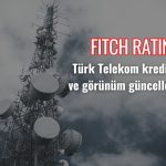 Fitch’ten TTKOM değerlendirmesi: Yerel para cinsi notu yükseldi