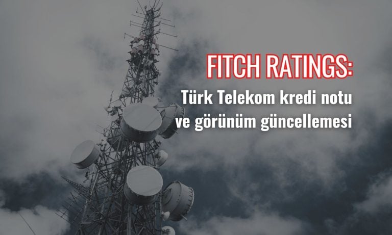 Fitch’ten TTKOM değerlendirmesi: Yerel para cinsi notu yükseldi