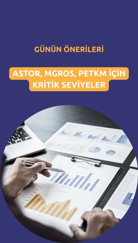 ASTOR, MGROS, PETKM: Günün kritik seviyeleri ne?