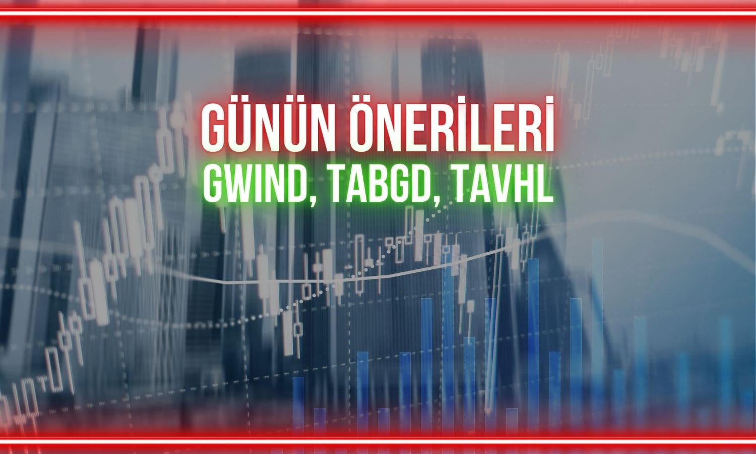 GWIND, TABGD, TAVHL: Bugün izlenecek kritik seviyeler