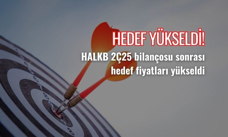 Halkbank (HALKB) hedef fiyatları yükseldi: 2Ç25’de öne çıkanlar