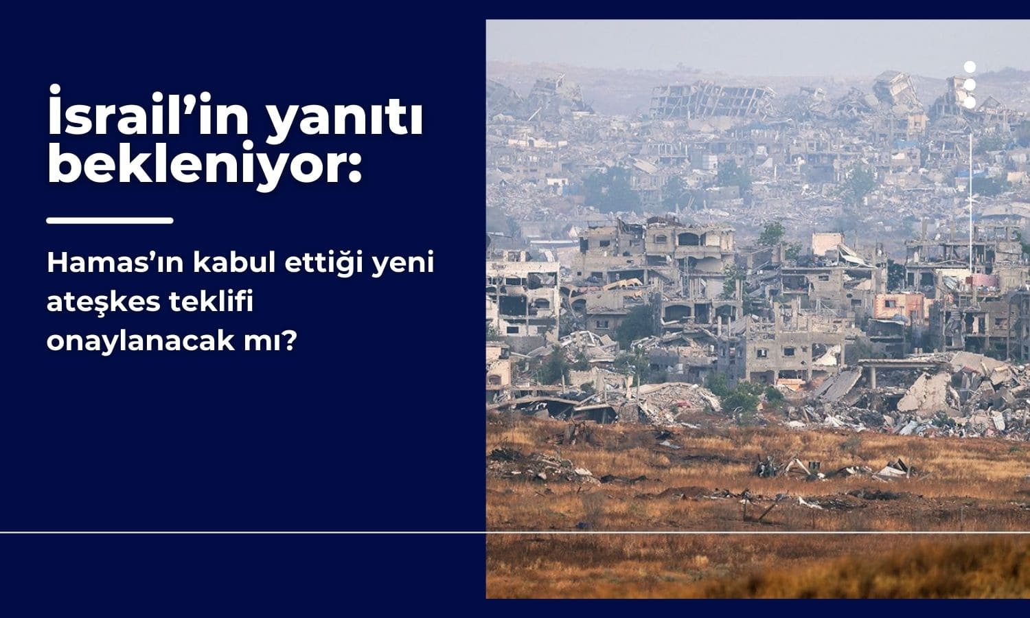 Hamas’ın kabul ettiği ateşkes teklifine İsrail’in yanıtı bekleniyor