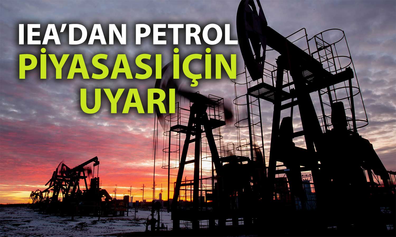 IEA, petrol piyasasında aşırı üretim riskine karşı uyardı