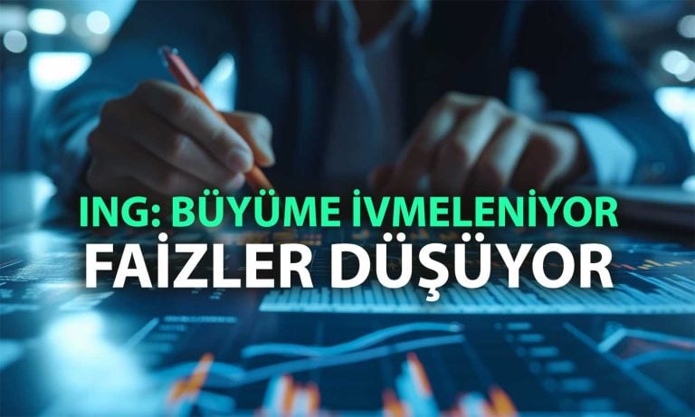 ING’den Türkiye tahmini: Büyüme ve faiz beklentileri paylaşıldı
