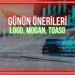 LOGO, MOGAN, TOASO: Bugün hangi seviyeler izlenecek?