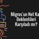 Migros’un (MGROS) 2025 ilk yarısındaki karı yüzde 50 geriledi