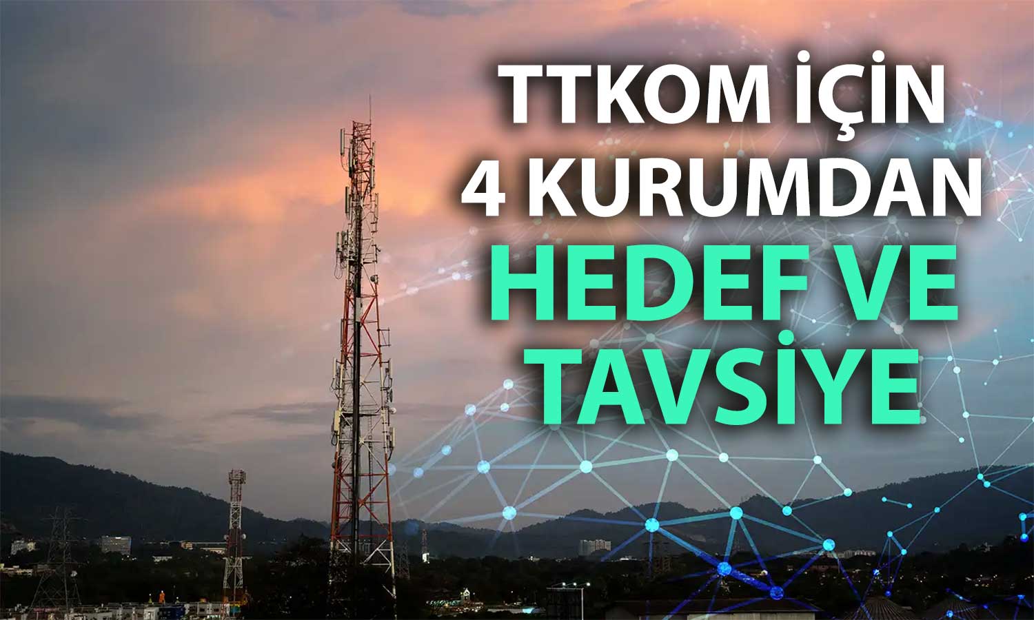 Net karı artan TTKOM için hedef ve tavsiyeler güncellendi