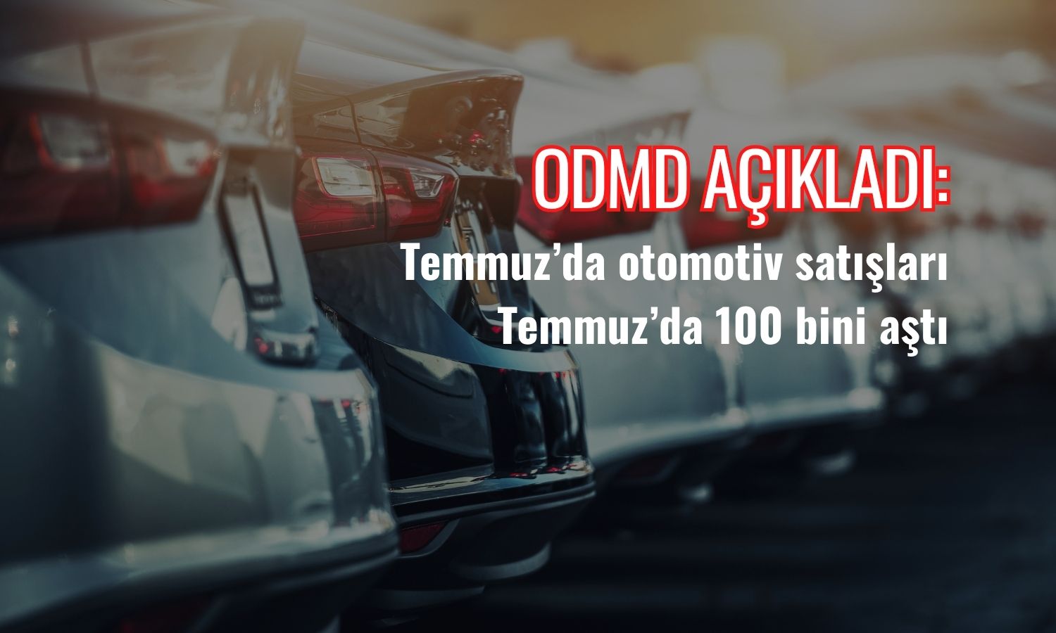Otomotiv satışları Temmuz’da güçlendi: 100 bin sınırı aşıldı