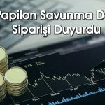 Papilon Savunma (PAPIL) 861 milyon TL’lik sipariş aldı