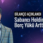 Sabancı Holding bilanço: Net kar ve borç rakamları şaşırttı