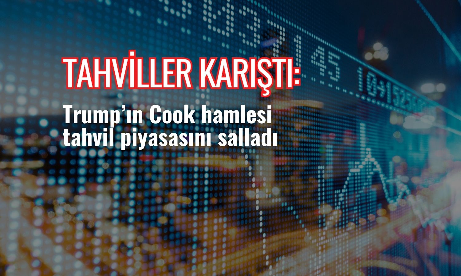Tahvil getirileri karıştı: Nedeni Cook’un görevden alınması talimatı