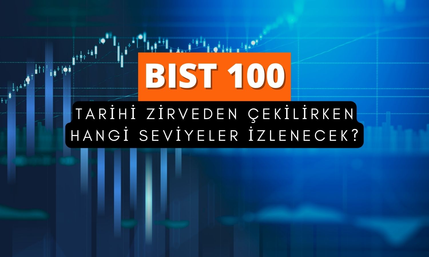 Tarihi zirveden sert düşüş: BIST 100’de hangi seviye izlenecek?