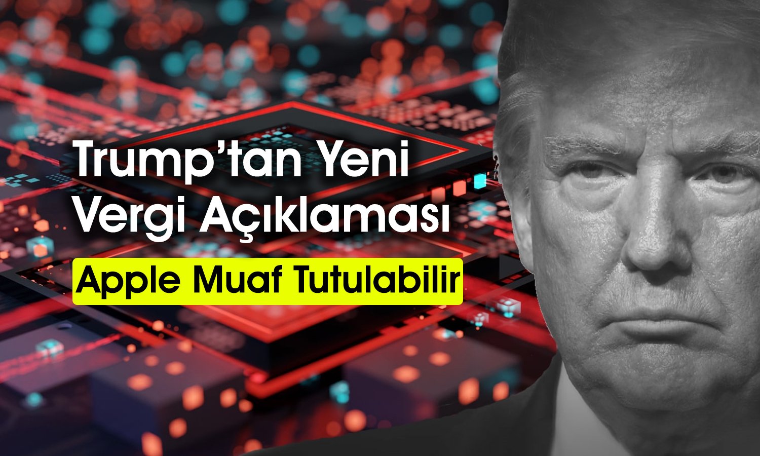 Trump yarı iletkenler için konuştu: Yüzde 300 vergi gelebilir