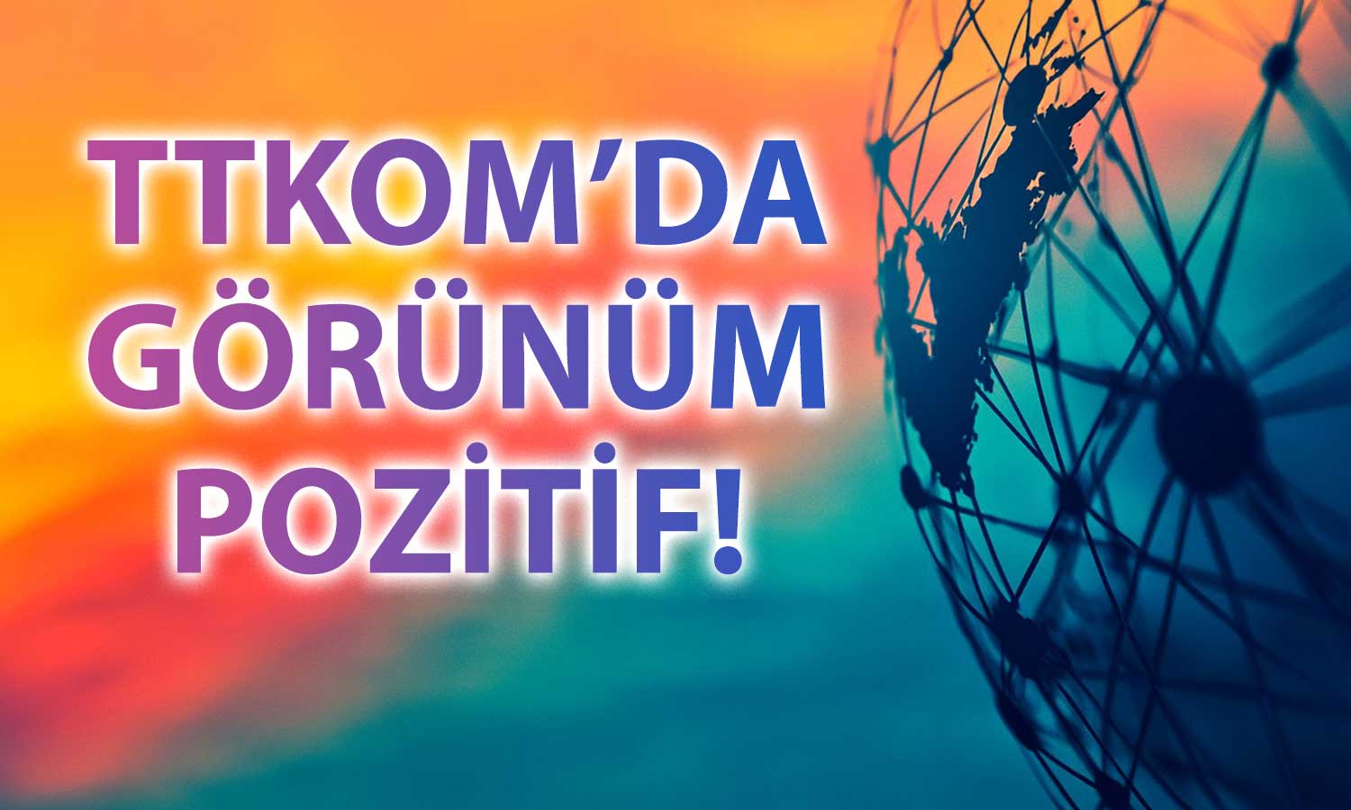 TTKOM için olumlu revizyonlar: Hedefler yükseldi