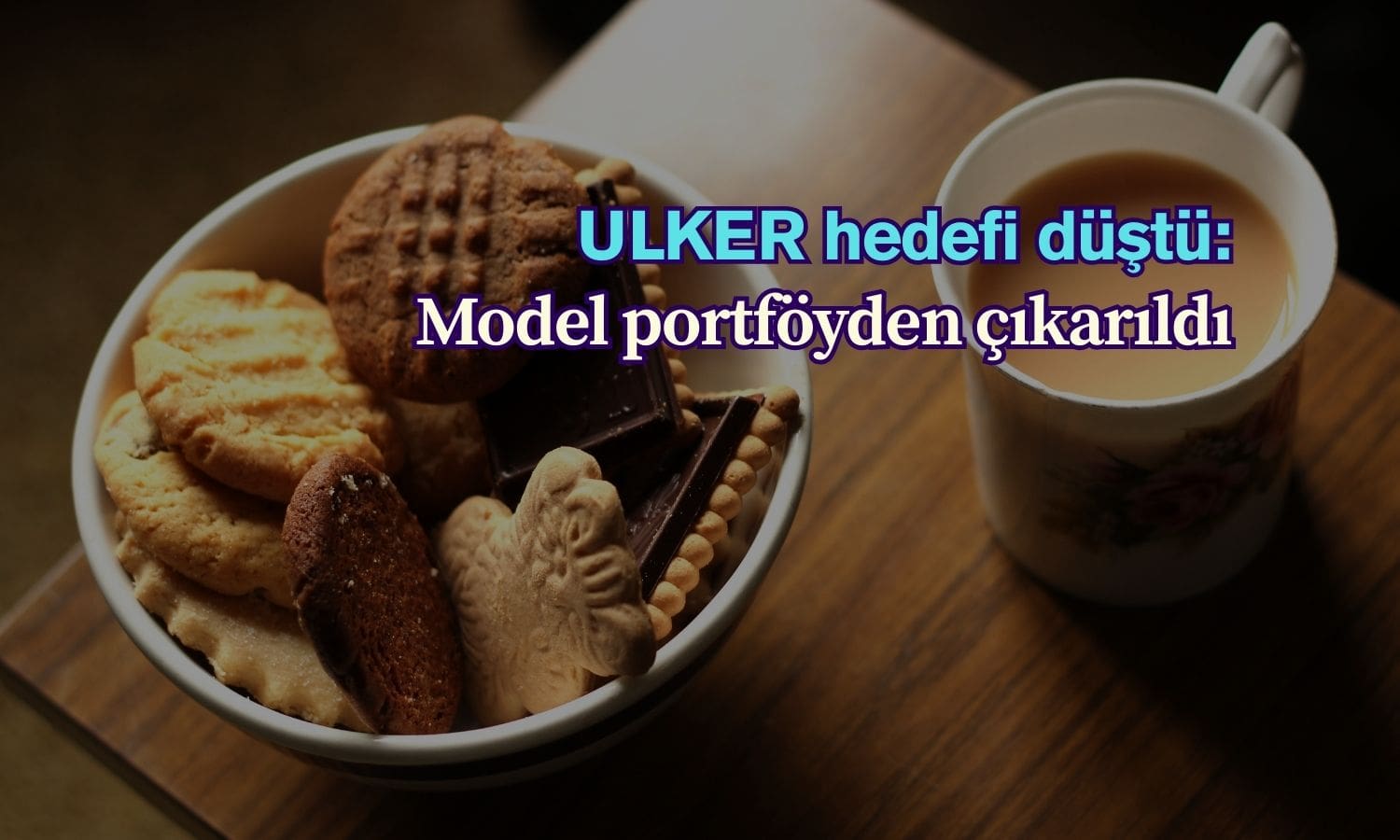 ULKER hedef fiyatı düşürüldü, model portföyden çıkarıldı