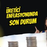 Üretici fiyatları geriliyor mu? Yİ-ÜFE’de sınırlı artış!