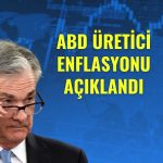 Üretici fiyatlarında beklenmedik artış! FED’in alanı daraldı