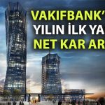 VakıfBank’ın net karı yılın ilk yarısında yüzde 40’tan fazla arttı