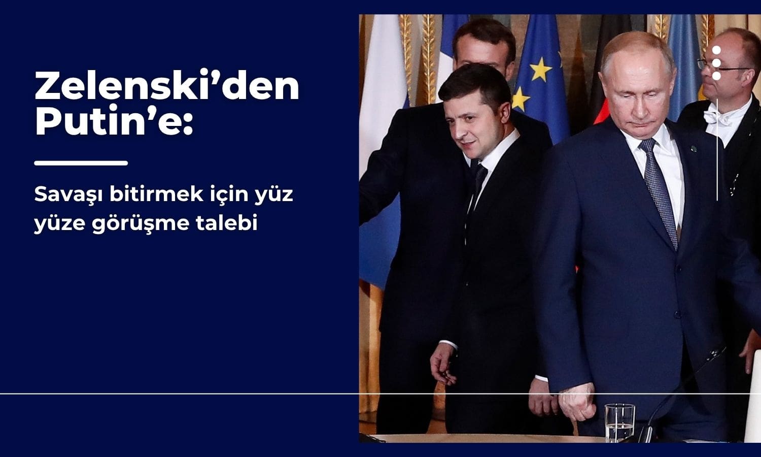 Zelenski’den Putin’e: Savaşı bitirmek için yüz yüze görüşelim