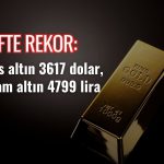 Altında çifte rekor: Ons 3617 dolar, gram 4799 lira