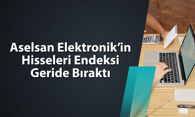 Aselsan yine şaşırtmadı: BIST 100’den pozitif ayrıştı