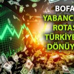 Bank of America: Türkiye yabancı yatırımın gözdesi olacak