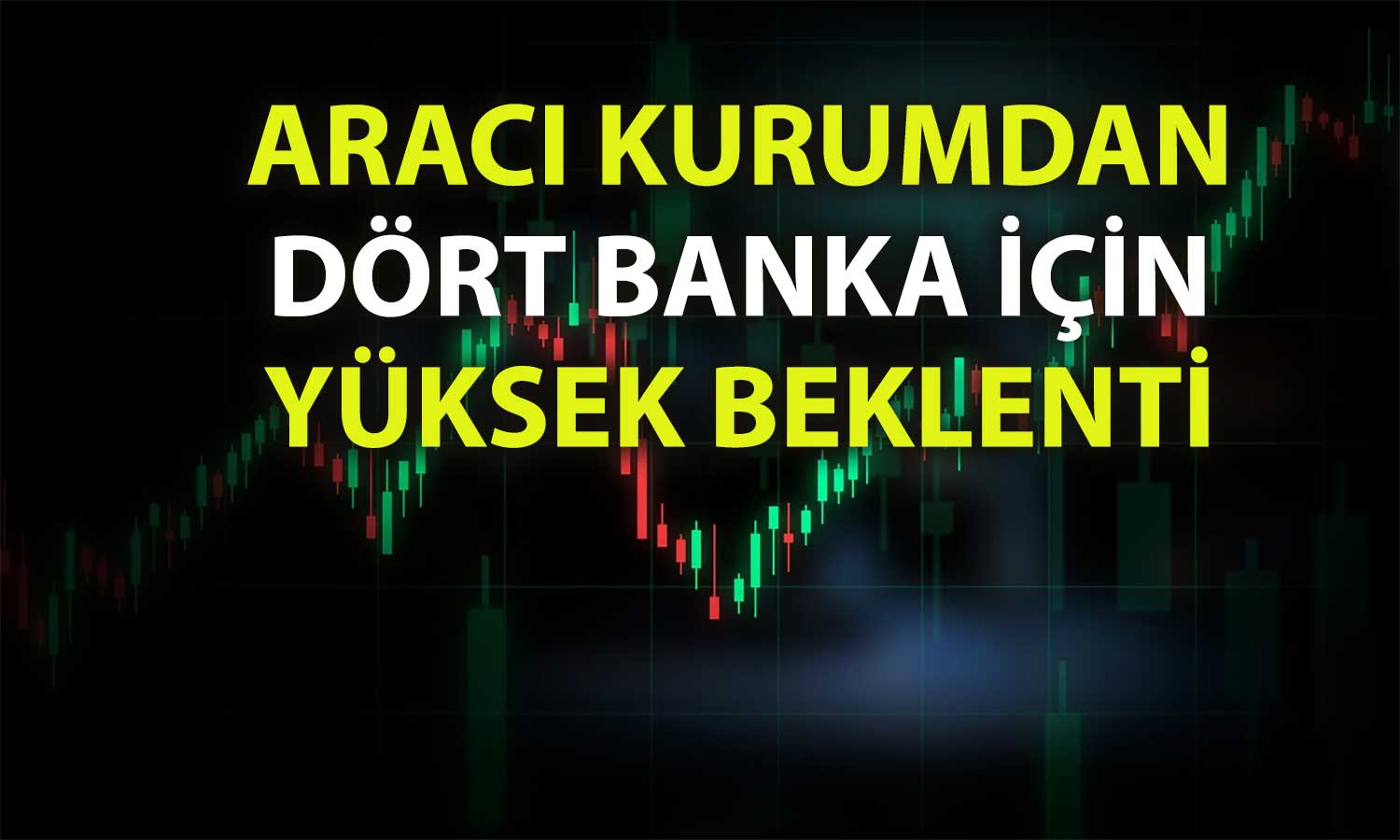 Bankalara güçlü destek: 4 hisse için yeşil ışık