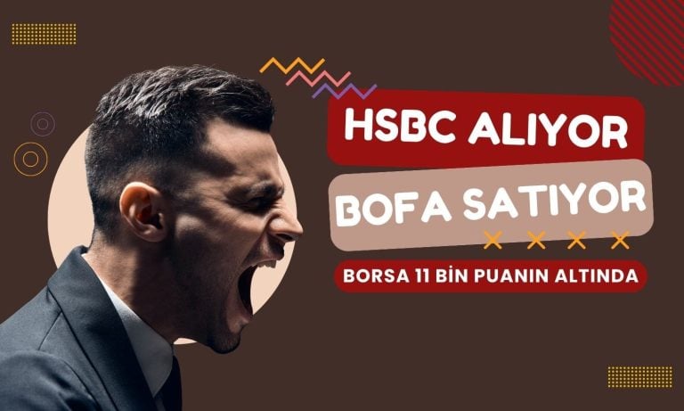 Borsa 11 binin altına indi: HSBC alıyor, BofA satıyor