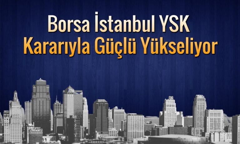 Borsa İstanbul’da YSK kararıyla risk iştahı yükseldi