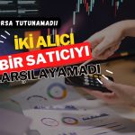 Borsa tutunamadı: İki alıcı bir satıcıyı karşılayamadı