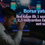 Borsa yatay, BofA çıkışta: İlk 1 saatte 2,5 milyar TL satış