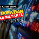 Borsa yataya döndü: BofA’dan 3,6 milyar TL’lik sert satış
