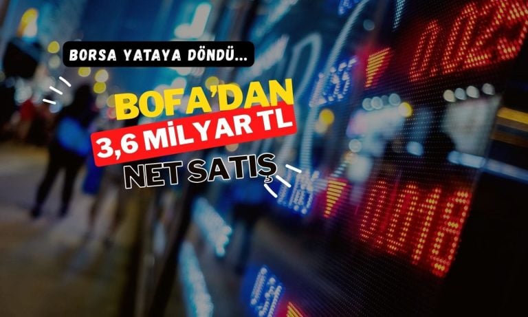 Borsa yataya döndü: BofA’dan 3,6 milyar TL’lik sert satış