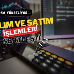 Borsa yükselirken, sert alım ve satım işlemleri dikkat çekti