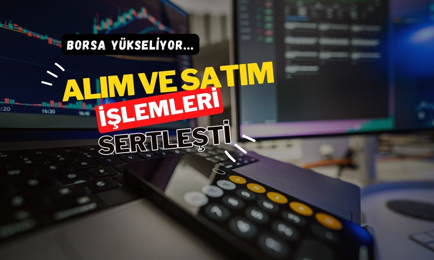 Borsa yükselirken, sert alım ve satım işlemleri dikkat çekti