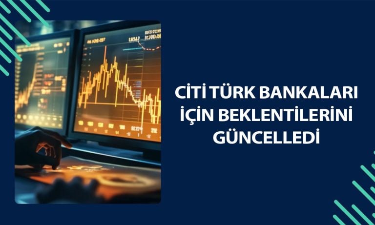 Citi Türk bankalarında hedef fiyatını yukarı yünlü güncelledi
