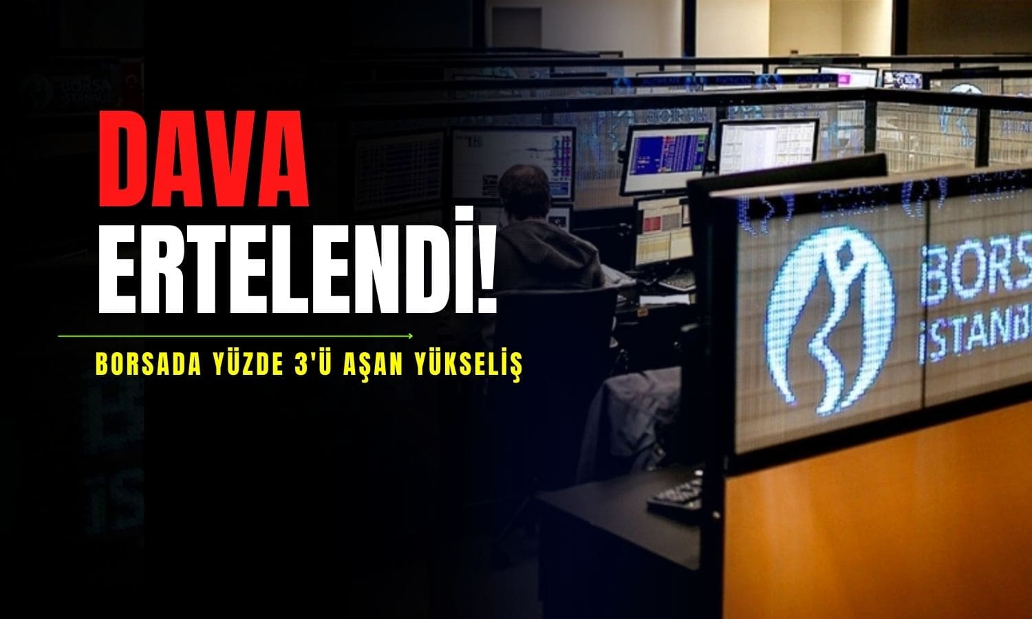 Dava ertelendi! Borsada yükseliş yüzde 3’ü aştı