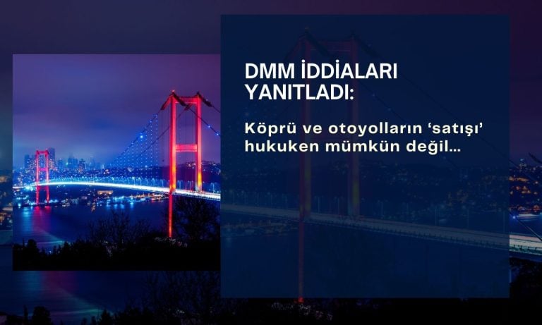 DMM: “Köprü ve otoyolların satışı” hukuken mümkün değil