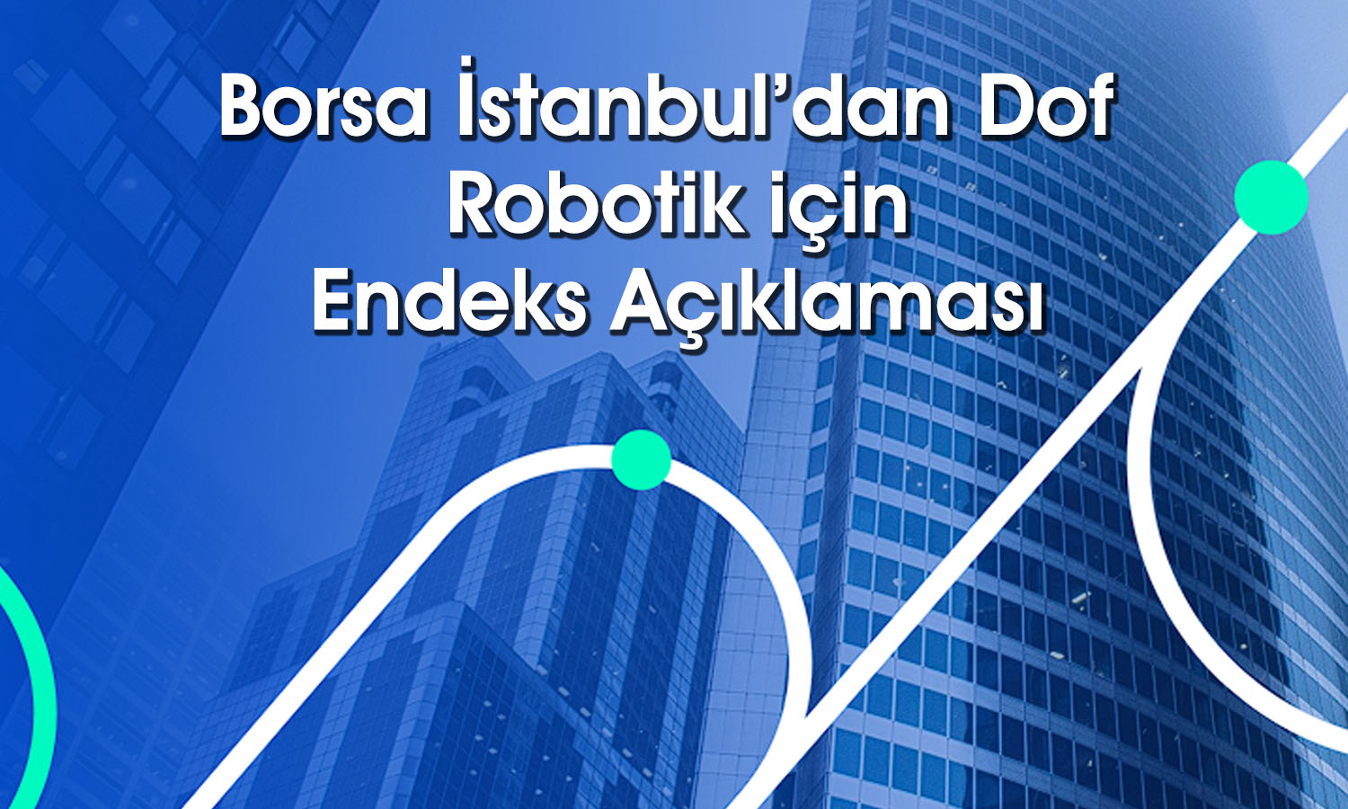 Dof Robotik’in (DOFRB) dahil olacağı endeksler açıklandı