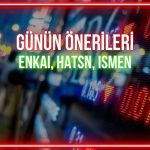 ENKAI, HATSN, ISMEN: Günün hisselerinde kritik seviyeler