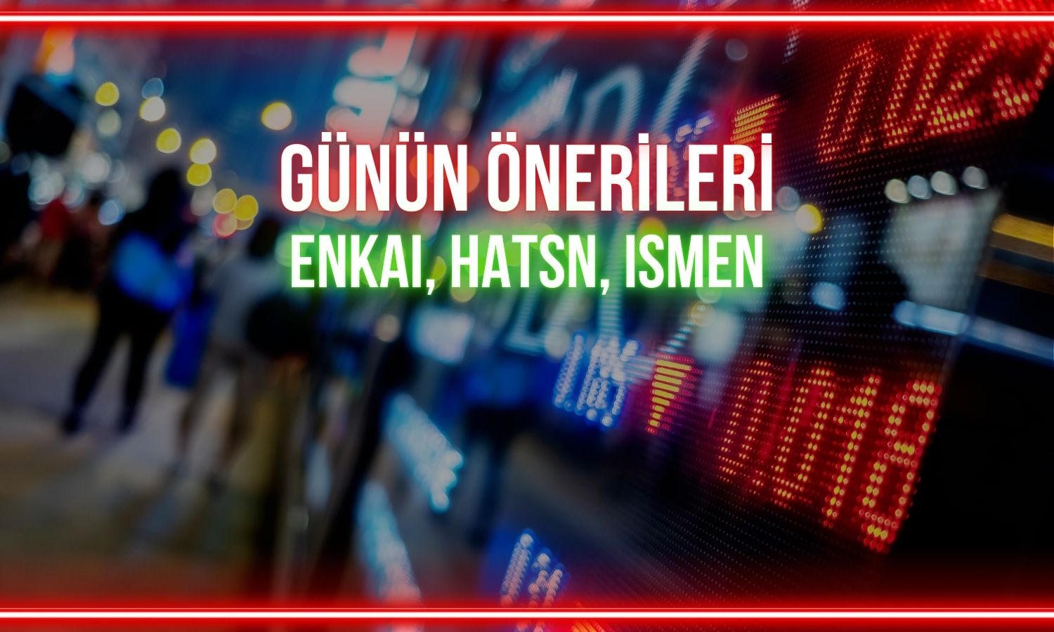 ENKAI, HATSN, ISMEN: Günün hisselerinde kritik seviyeler