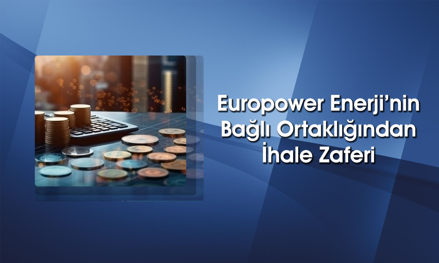 Europower Enerji bağlı ortaklığından 309 milyon TL’lik sözleşme