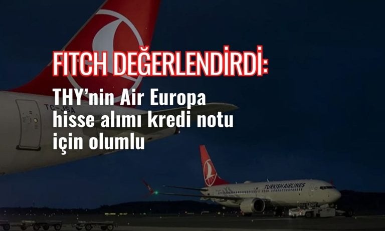 Fitch: THY’nin Air Europa hamlesi kredi notu için olumlu