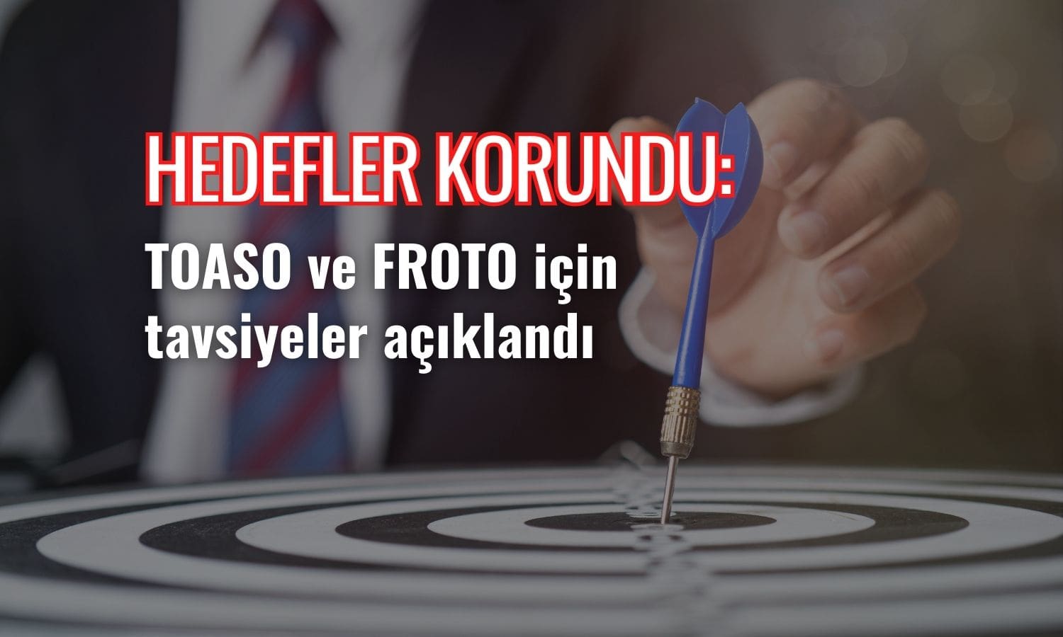 Hedefler korundu: TOASO ve FROTO için tavsiyeler açıklandı