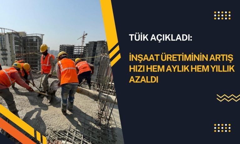 İnşaat üretimi artış hızı hem yıllık hem aylık azaldı